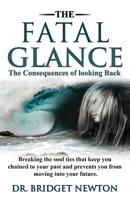 The Fatal Glance: Breaking the Soul ties that keep you chained to your past 1073567664 Book Cover