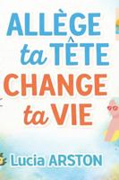 Allège ta Tête, Change ta Vie B0G4CR5LMB Book Cover