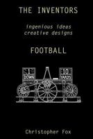 The Inventors -- Football: Ingenious Ideas Creative Designs 1943783004 Book Cover