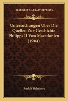 Untersuchungen Uber Die Quellen Zur Geschichte Philipps II Von Macedonien (1904) 1160266840 Book Cover