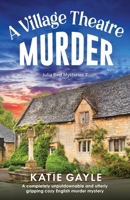 A Village Theatre Murder: A completely unputdownable and utterly gripping cozy English murder mystery (Julia Bird Mysteries) 1835258689 Book Cover