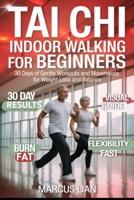Tai Chi Indoor Walking for Beginners: 30 Days of Gentle Workouts and Movements for Weight Loss and Balance B0H21W1WG3 Book Cover