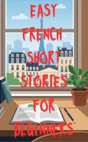 Easy French Short Stories for Beginners: Simple, Engaging Stories to Build Vocabulary, Confidence, and Reading Skills in the language of Love B0GJP2XF66 Book Cover