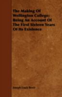 The Making of Wellington College: Being an Account of the First Sixteen Years of its Existence 1017098670 Book Cover