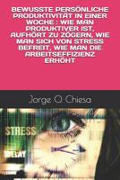 BEWUSSTE PERSÖNLICHE PRODUKTIVITÄT IN EINER WOCHE : WIE MAN PRODUKTIVER IST, AUFHÖRT ZU ZÖGERN, WIE MAN SICH VON STRESS BEFREIT, WIE MAN DIE ARBEITSEFFIZIENZ ERHÖHT 1796769185 Book Cover