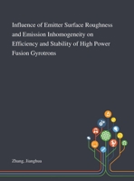 Influence of Emitter Surface Roughness and Emission Inhomogeneity on Efficiency and Stability of High Power Fusion Gyrotrons 1013281586 Book Cover