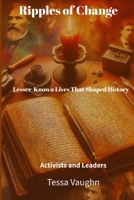 Ripples of Change: Lesser-Known Lives That Shaped History: Activists and Leaders B0FPDCYBZ9 Book Cover