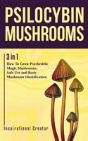 Psilocybin Mushrooms: 3 in 1: How to Grow Psychedelic Magic Mushrooms, Safe Use and Basic Mushroom Identification 1922940011 Book Cover