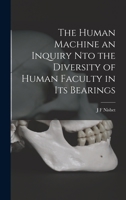 The Human Machine an Inquiry nto the Diversity of Human Faculty in its Bearings 1017564574 Book Cover