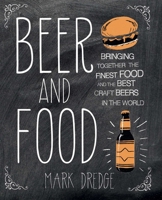 Beer and Food: Bringing together the finest food and the best craft beers in the world 1909313238 Book Cover