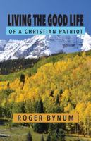 Living the Good Life: Of a Christian Patriot B0DV46XH83 Book Cover