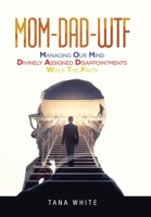 Mom-Dad-Wtf : Managing Our Mind-Divinely Assigned Disappointments-Walk the Faith 1984579657 Book Cover