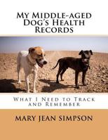 My Middle-aged Dog's Health Records: What I Need to Track and Remember 1726232549 Book Cover