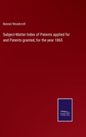 Subject-Matter Index of Patents applied for and Patents granted, for the year 1865 3752573929 Book Cover