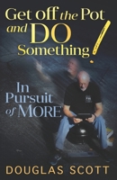 Get Off the Pot and Do Something: In Pursuit of More 1734257709 Book Cover