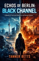 Echo's of Berlin: Black Channel: When Reality Becomes a System B0GJZSLH68 Book Cover