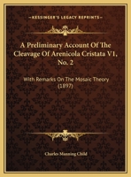 A Preliminary Account Of The Cleavage Of Arenicola Cristata V1, No. 2: With Remarks On The Mosaic Theory 1169478034 Book Cover