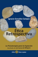 Ética Retrospectiva Libro Primero: La Psicoterapia para la Expiación destilada de Un Curso de Milagros. Paso a Paso. 9801813148 Book Cover