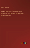 Book of Reactions, for the Use of the Students in the Chemical Laboratory of Brown University 3368725033 Book Cover