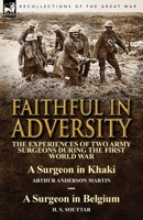 Faithful in Adversity: The Experiences of Two Army Surgeons During the First World War-A Surgeon in Khaki by Arthur Anderson Martin & a Surge 1782823204 Book Cover