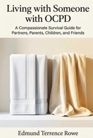 Living with Someone with OCPD: A Compassionate Survival Guide for Partners, Parents, Children, and Friends 1764593502 Book Cover