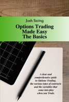Options Trading Made Easy The Basics: A clear and comprehensive guide to Options Trading, the various types of contracts and the variables that come into play when you Trade. 1914373081 Book Cover