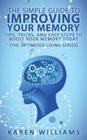 The Simple Guide to Improving Your Memory - Tips, Tricks and Easy Steps to Boost Your Memory Today (The Optimized Living Series) 1495927806 Book Cover