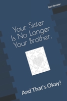 Your Sister Is No Longer Your Brother, And That's Okay! 1082701483 Book Cover