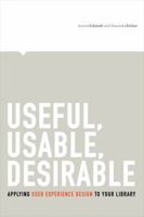 Useful, Usable, Desirable: Applying User Experience Design to Your Library 0838912265 Book Cover