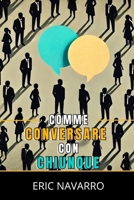Come Conversare con Chiunque: Abilità Sociali, Tecniche di Comunicazione e Linguaggio del Corpo per Migliorare le Tue Conversazioni (Italian Edition) B0GGC1TYNN Book Cover