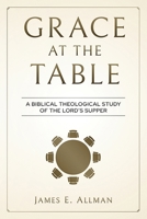 Grace At The Table: A Biblical Theological Study of the Lord's Supper B0CNLK65KK Book Cover