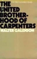 The United Brotherhood of Carpenters: The First Hundred Years (Wertheim Publications in Industrial Relations) 0674921968 Book Cover