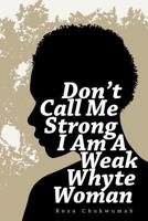 Don't Call Me Strong I Am A Weak Whyte Woman 1787195945 Book Cover