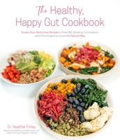 The Healthy, Happy Gut Cookbook: Simple, Non-Restrictive Recipes to Treat Ibs, Crohn's, Celiac and Other Digestive Issues the Natural Way 1645676935 Book Cover