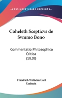 Coheleth Scepticvs de Svmmo Bono: Commentatio Philosophico Critica (1820) 1168051711 Book Cover