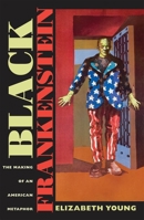 Black Frankenstein: The Making of an American Metaphor (America and the Long 19th Century) 0814797164 Book Cover