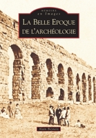 Belle Epoque de l'archéologie (La) (Mémoire En Images) (French Edition) 2849102415 Book Cover