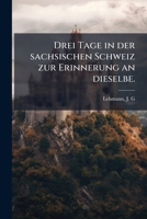 Drei Tage in der sachsischen Schweiz zur Erinnerung an dieselbe. 1172550271 Book Cover