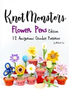 Knotmonsters: Flower Pens edition: 12 Amigurumi Crochet Patterns B09K1RXG3H Book Cover