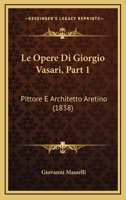 Le Opere Di Giorgio Vasari, Part 1: Pittore E Architetto Aretino (1838) 1167732855 Book Cover