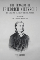 The Tragedy of Friedrich Nietzsche His Life and Battle With Philosophy: Volume One The Cultural Missionary 183418438X Book Cover