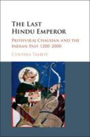The Last Hindu Emperor: Prithviraj Chauhan and the Indian Past, 1200-2000 1107544378 Book Cover