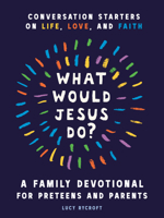 What Would Jesus Do? A Family Devotional for Preteens and Parents: Conversation Starters on Life, Love, and Faith B0G248CJJR Book Cover