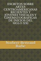 ESCRITOS SOBRE ARTES CENTROAMERICANAS RECIENTES Y JÓVENES VISUALES Y CINEMATOGRÁFICAS DE INICIOS DEL SIGLO XXI 179682769X Book Cover