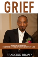 Grief: My Only Child Died! Grief And How To Live Your Everyday Life B08F6Y547S Book Cover