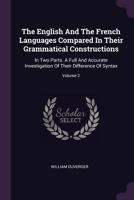 The English and the French Languages Compared in Their Grammatical Constructions: In Two Parts. a Full and Accurate Investigation of Their Difference of Syntax; Volume 2 1378527070 Book Cover