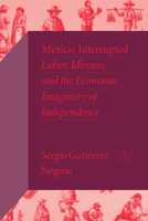 Mexico, Interrupted: Labor, Idleness, and the Economic Imaginary of Independence 0826505538 Book Cover