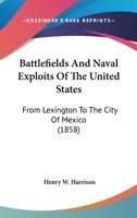 Battlefields and Naval Exploits of the United States: From Lexington to the City of Mexico 114883737X Book Cover