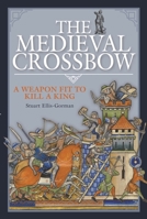 The Medieval Crossbow: A Weapon Fit to Kill a King 1526789531 Book Cover