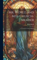 Mr. World and Miss Church-Member: A twentieth century allegory 1019380187 Book Cover